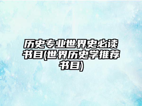 歷史專(zhuān)業(yè)世界史必讀書(shū)目(世界歷史學(xué)推薦書(shū)目)