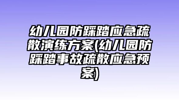 幼兒園防踩踏應(yīng)急疏散演練方案(幼兒園防踩踏事故疏散應(yīng)急預(yù)案)