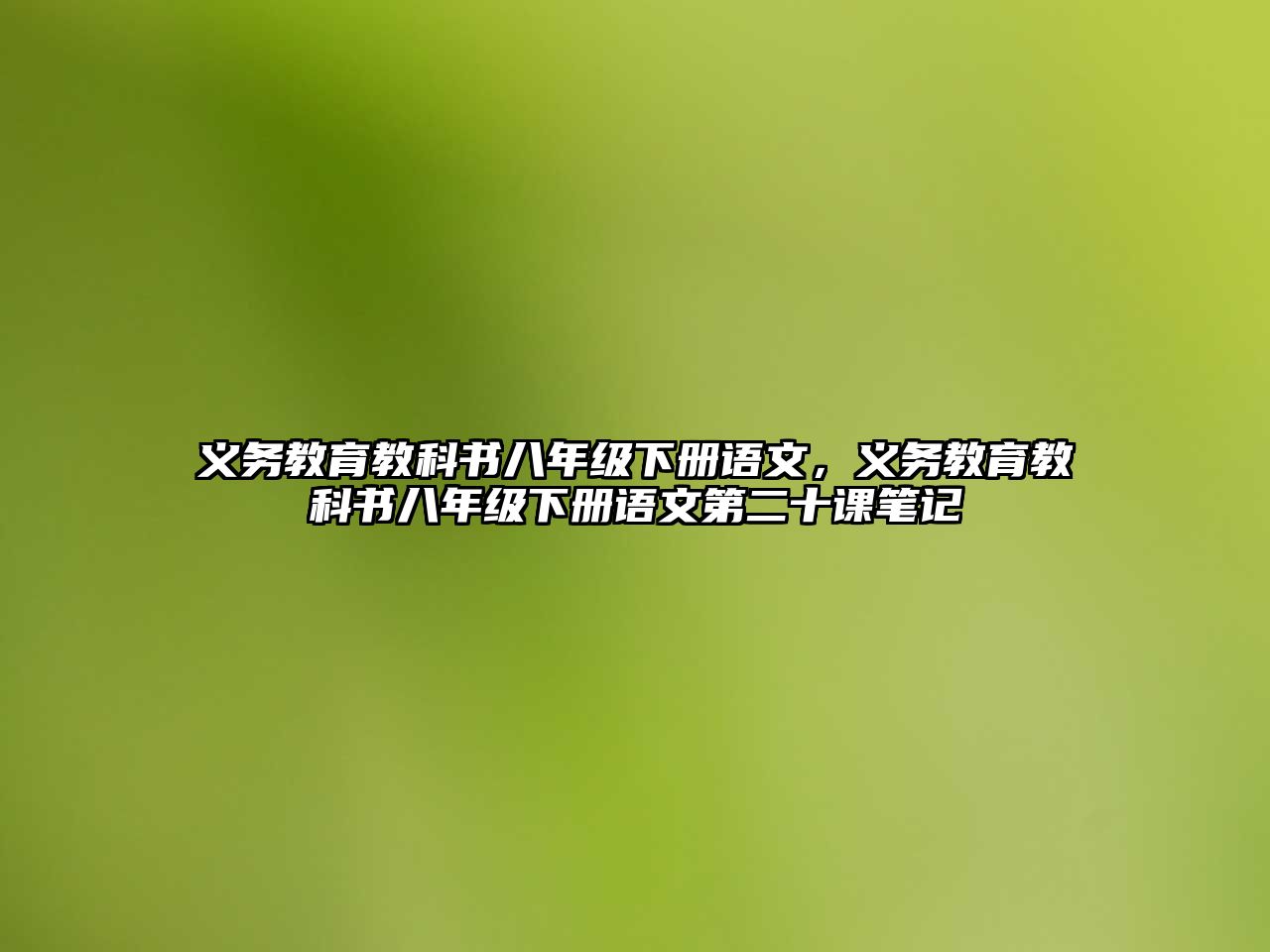 義務(wù)教育教科書(shū)八年級(jí)下冊(cè)語(yǔ)文，義務(wù)教育教科書(shū)八年級(jí)下冊(cè)語(yǔ)文第二十課筆記