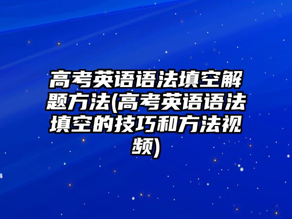 高考英語語法填空解題方法(高考英語語法填空的技巧和方法視頻)