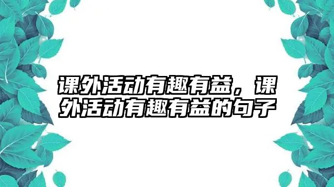 課外活動有趣有益，課外活動有趣有益的句子