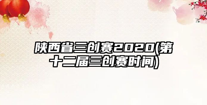 陜西省三創(chuàng)賽2020(第十二屆三創(chuàng)賽時間)