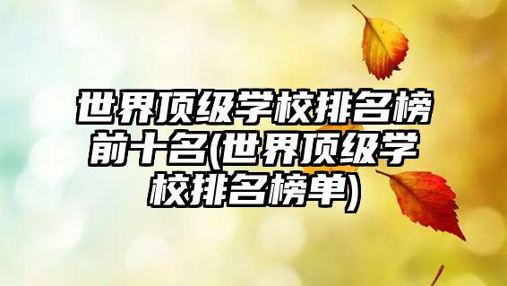 世界頂級(jí)學(xué)校排名榜前十名(世界頂級(jí)學(xué)校排名榜單)