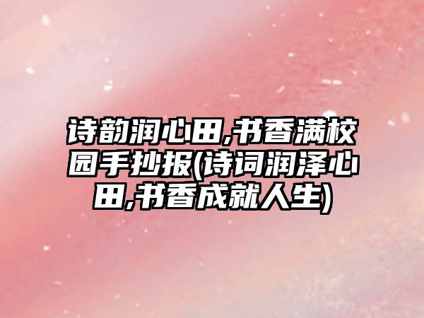 詩韻潤心田,書香滿校園手抄報(詩詞潤澤心田,書香成就人生)