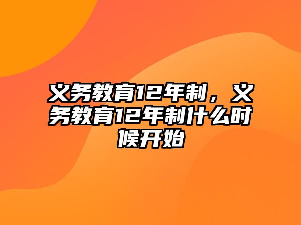 義務(wù)教育12年制，義務(wù)教育12年制什么時候開始