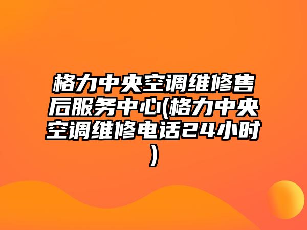 格力中央空調(diào)維修售后服務(wù)中心(格力中央空調(diào)維修電話24小時(shí))