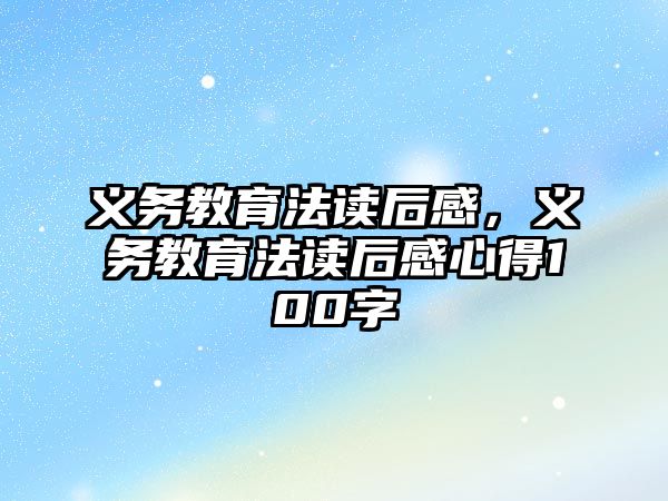 義務教育法讀后感，義務教育法讀后感心得100字