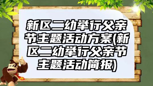 新區(qū)二幼舉行父親節(jié)主題活動方案(新區(qū)二幼舉行父親節(jié)主題活動簡報)