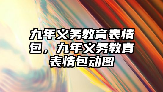 九年義務(wù)教育表情包，九年義務(wù)教育表情包動圖