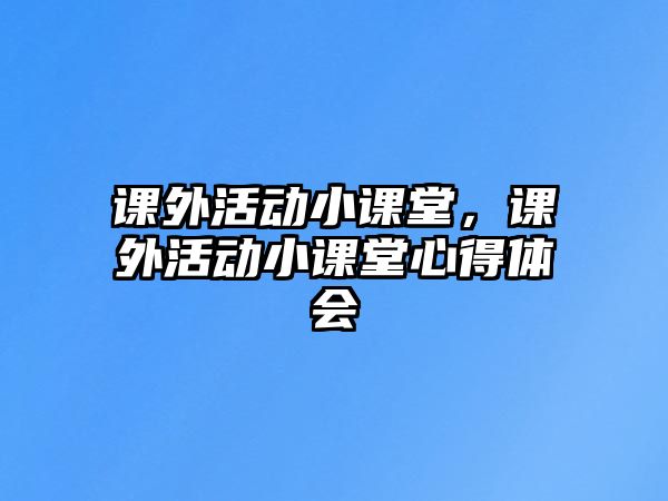 課外活動小課堂，課外活動小課堂心得體會