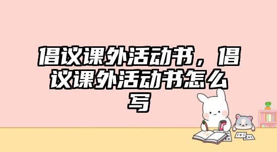 倡議課外活動書，倡議課外活動書怎么寫