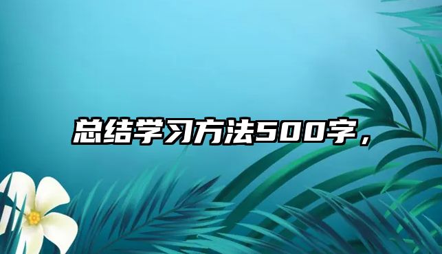 總結學習方法500字，