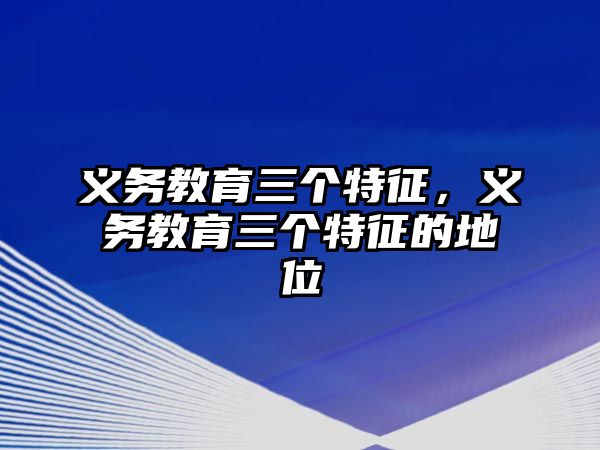 義務教育三個特征，義務教育三個特征的地位