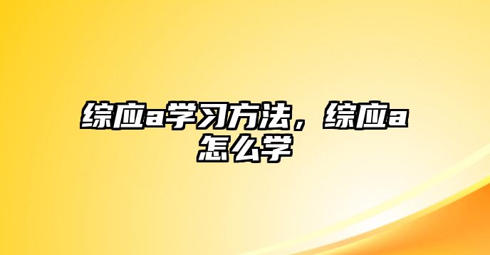 綜應a學習方法，綜應a怎么學