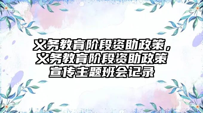 義務(wù)教育階段資助政策，義務(wù)教育階段資助政策宣傳主題班會記錄