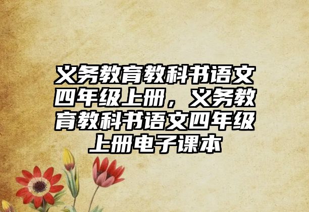 義務(wù)教育教科書語文四年級(jí)上冊(cè)，義務(wù)教育教科書語文四年級(jí)上冊(cè)電子課本