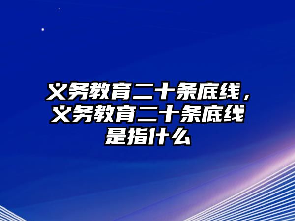 義務教育二十條底線，義務教育二十條底線是指什么