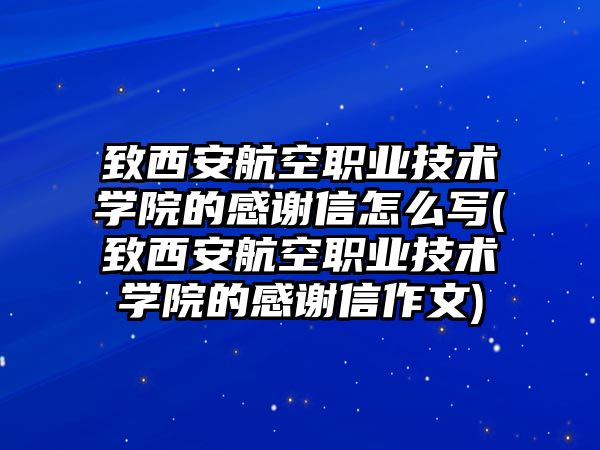 致西安航空職業(yè)技術(shù)學院的感謝信怎么寫(致西安航空職業(yè)技術(shù)學院的感謝信作文)