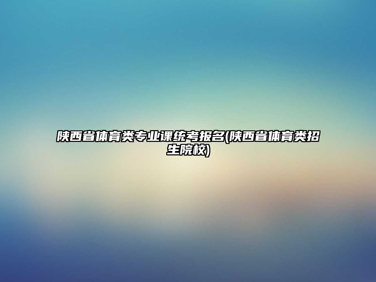 陜西省體育類專業(yè)課統(tǒng)考報名(陜西省體育類招生院校)