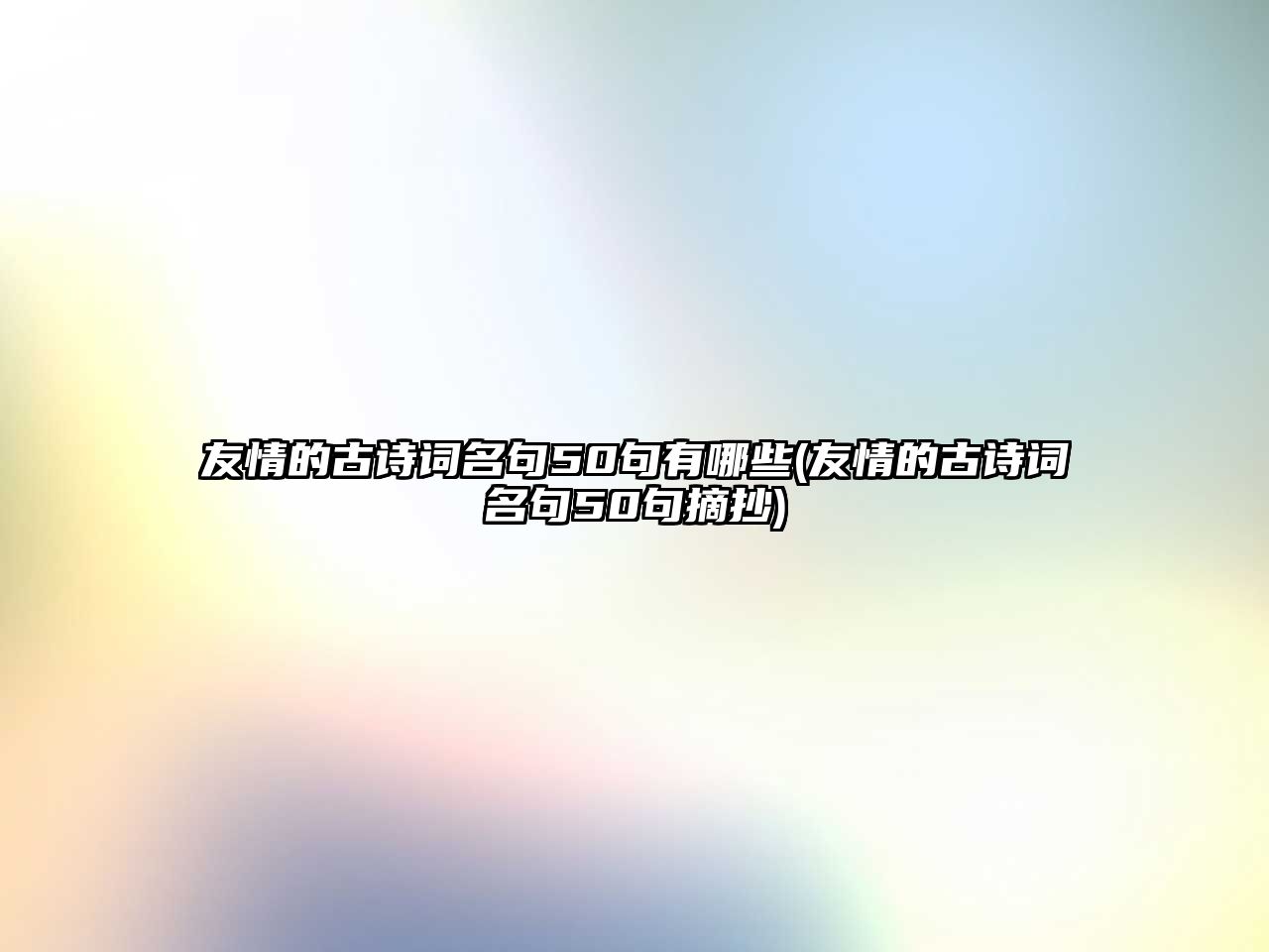 友情的古詩(shī)詞名句50句有哪些(友情的古詩(shī)詞名句50句摘抄)