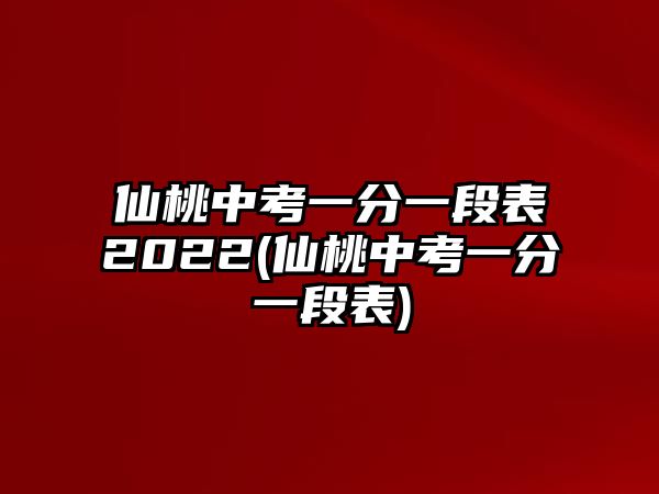 仙桃中考一分一段表2022(仙桃中考一分一段表)