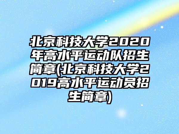 北京科技大學(xué)2020年高水平運(yùn)動隊招生簡章(北京科技大學(xué)2019高水平運(yùn)動員招生簡章)