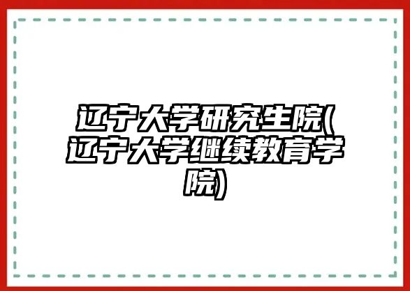 遼寧大學研究生院(遼寧大學繼續(xù)教育學院)