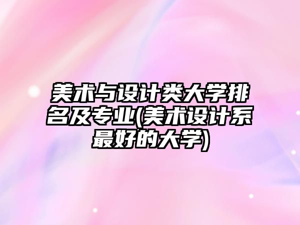 美術(shù)與設(shè)計(jì)類大學(xué)排名及專業(yè)(美術(shù)設(shè)計(jì)系最好的大學(xué))