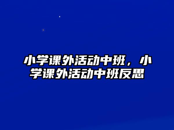 小學課外活動中班，小學課外活動中班反思