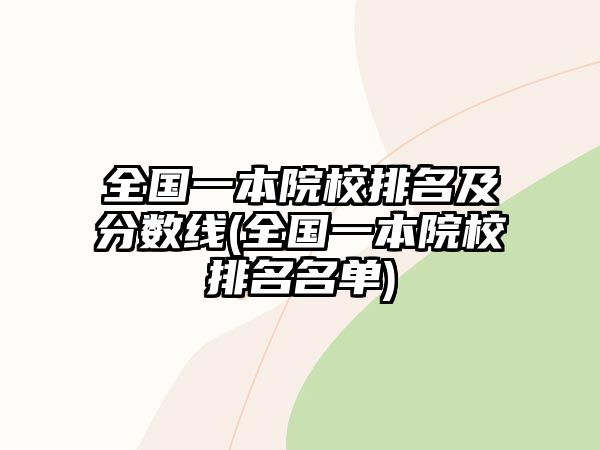 全國一本院校排名及分?jǐn)?shù)線(全國一本院校排名名單)