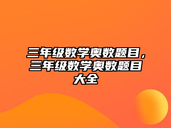 三年級數(shù)學奧數(shù)題目，三年級數(shù)學奧數(shù)題目大全