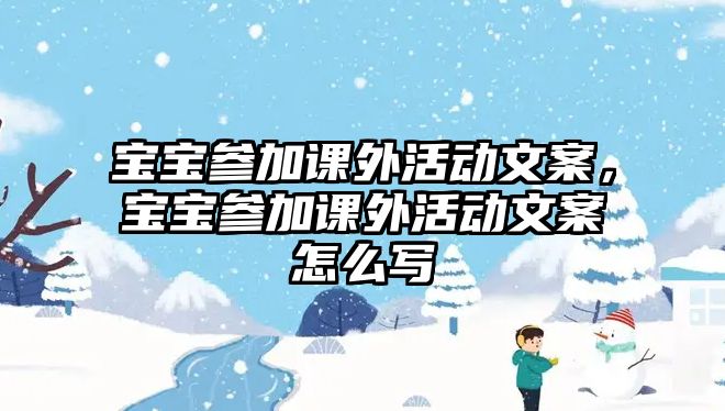 寶寶參加課外活動文案，寶寶參加課外活動文案怎么寫