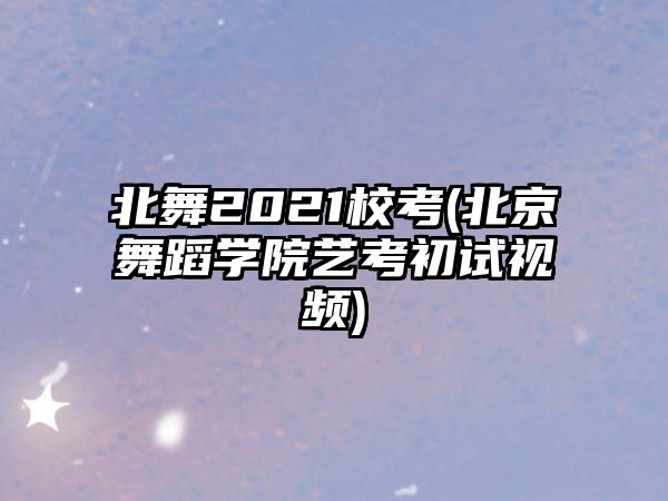 北舞2021?？?北京舞蹈學(xué)院藝考初試視頻)