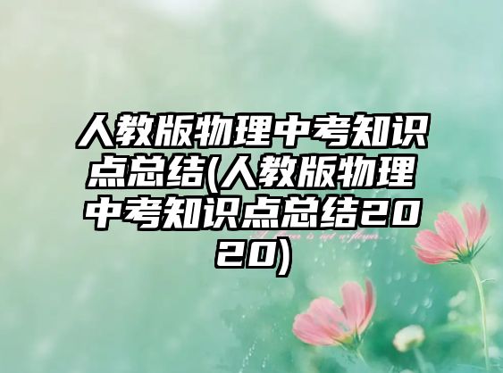 人教版物理中考知識點總結(jié)(人教版物理中考知識點總結(jié)2020)