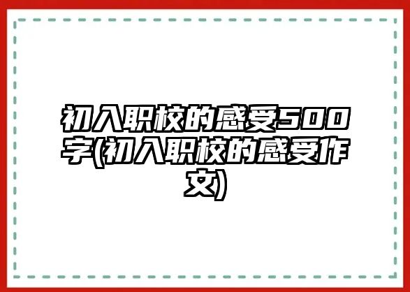 初入職校的感受500字(初入職校的感受作文)