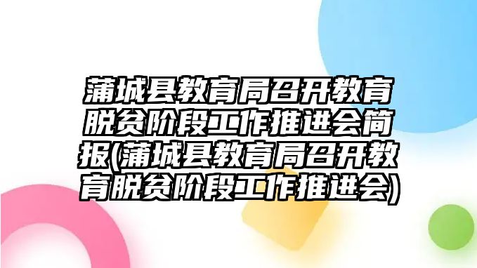 蒲城縣教育局召開教育脫貧階段工作推進(jìn)會(huì)簡(jiǎn)報(bào)(蒲城縣教育局召開教育脫貧階段工作推進(jìn)會(huì))