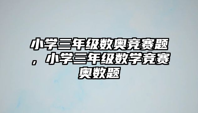 小學三年級數(shù)奧競賽題，小學三年級數(shù)學競賽奧數(shù)題