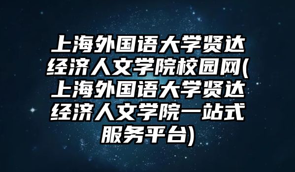 上海外國語大學賢達經(jīng)濟人文學院校園網(wǎng)(上海外國語大學賢達經(jīng)濟人文學院一站式服務平臺)