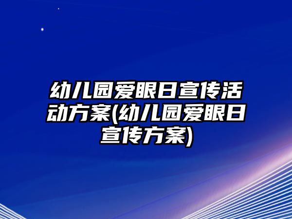 幼兒園愛眼日宣傳活動方案(幼兒園愛眼日宣傳方案)