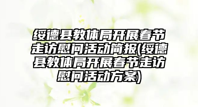 綏德縣教體局開展春節(jié)走訪慰問活動簡報(bào)(綏德縣教體局開展春節(jié)走訪慰問活動方案)