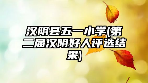 漢陰縣五一小學(xué)(第二屆漢陰好人評選結(jié)果)