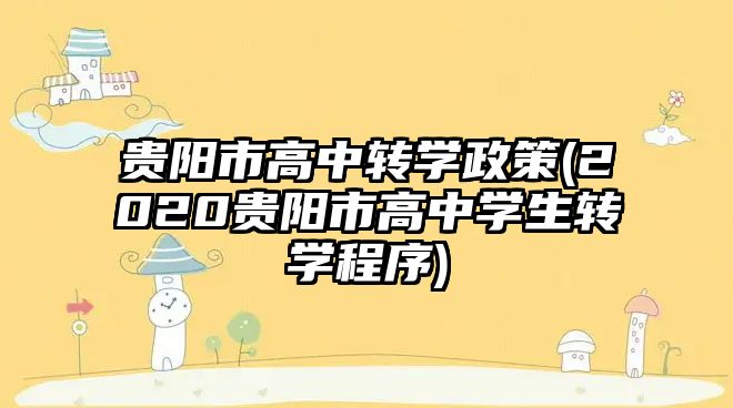 貴陽市高中轉(zhuǎn)學(xué)政策(2020貴陽市高中學(xué)生轉(zhuǎn)學(xué)程序)