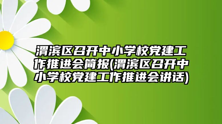 渭濱區(qū)召開中小學(xué)校黨建工作推進(jìn)會(huì)簡報(bào)(渭濱區(qū)召開中小學(xué)校黨建工作推進(jìn)會(huì)講話)