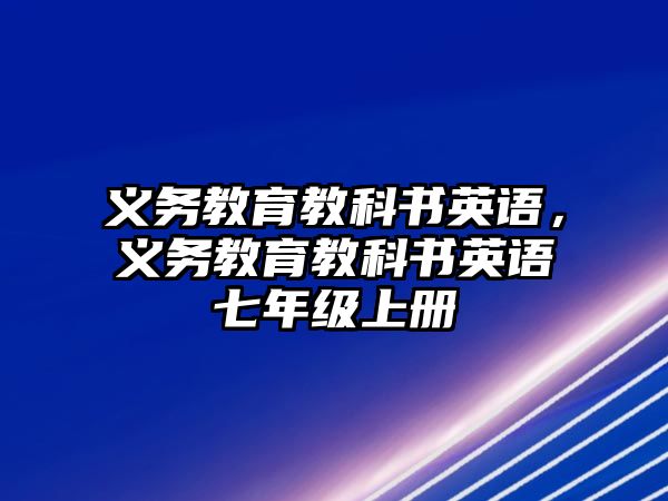 義務(wù)教育教科書英語，義務(wù)教育教科書英語七年級上冊