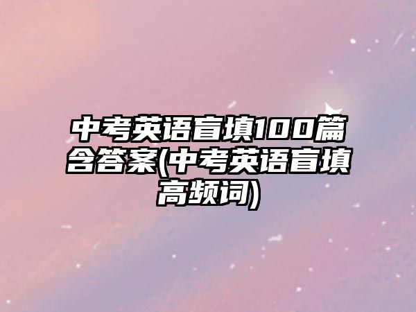 中考英語盲填100篇含答案(中考英語盲填高頻詞)