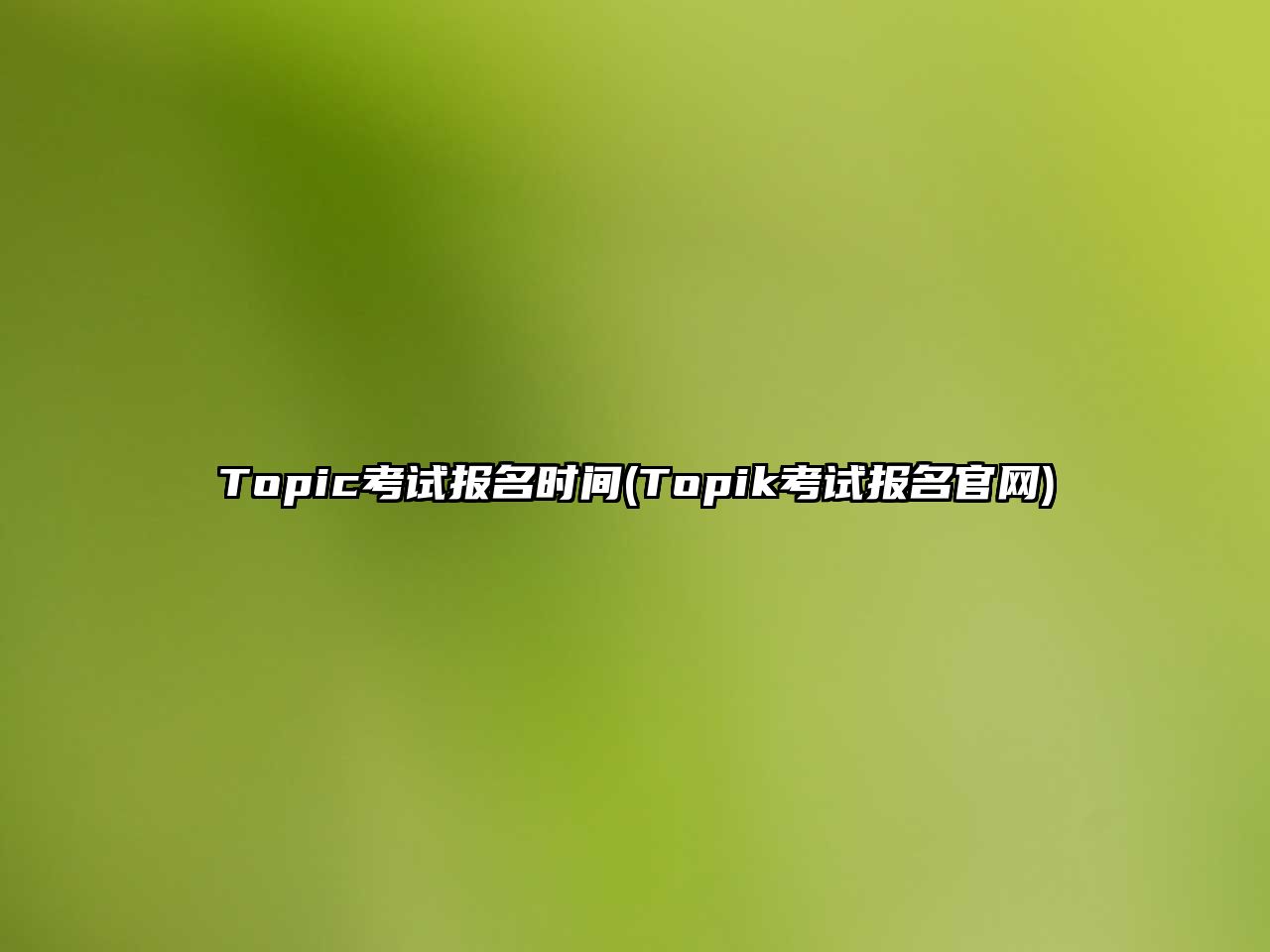 Topic考試報名時間(Topik考試報名官網(wǎng))