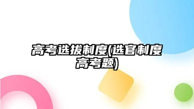 高考選拔制度(選官制度高考題)