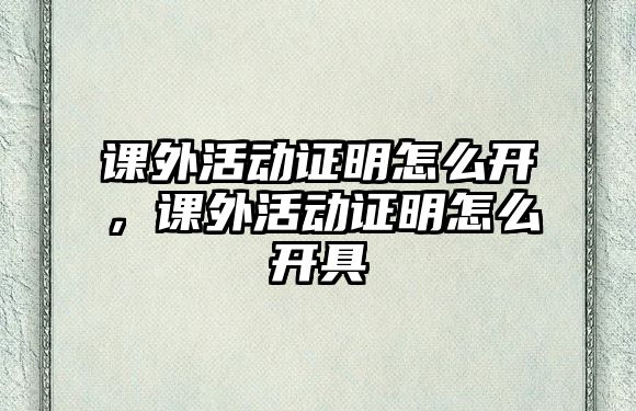 課外活動證明怎么開，課外活動證明怎么開具