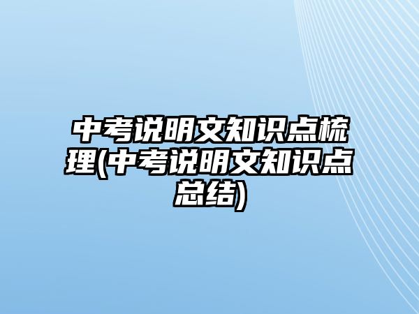 中考說明文知識點梳理(中考說明文知識點總結)