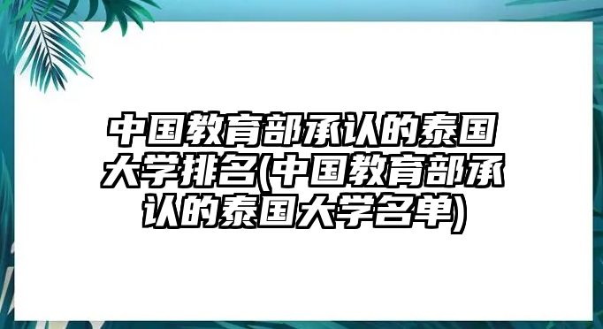 中國教育部承認(rèn)的泰國大學(xué)排名(中國教育部承認(rèn)的泰國大學(xué)名單)